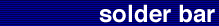 Solder Bar