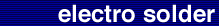 Electro Solder